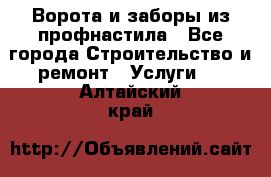  Ворота и заборы из профнастила - Все города Строительство и ремонт » Услуги   . Алтайский край